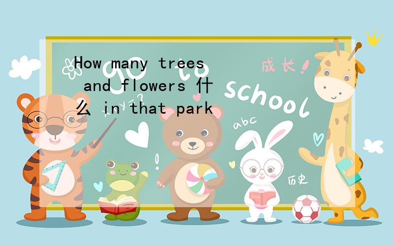 How many trees and flowers 什么 in that park
