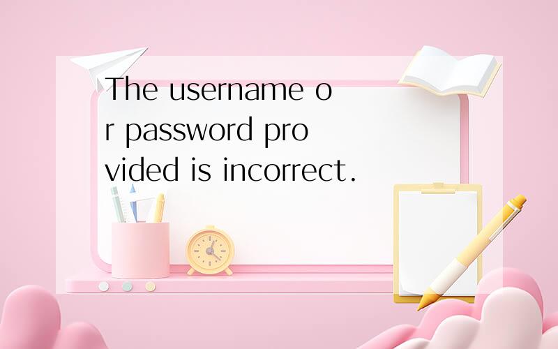 The username or password provided is incorrect.