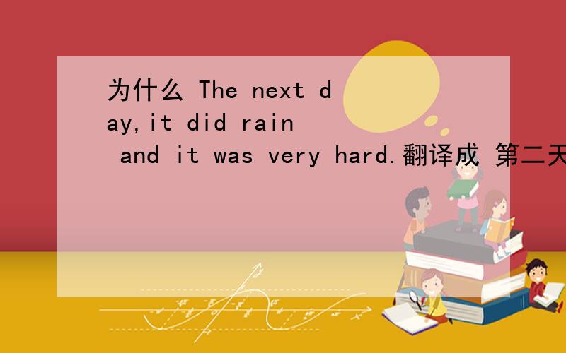 为什么 The next day,it did rain and it was very hard.翻译成 第二天,没有雨,它是很困难的.网上都这么翻译，我就是不明白为什么这么翻译