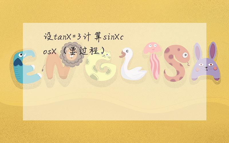 设tanX=3计算sinXcosX（要过程）