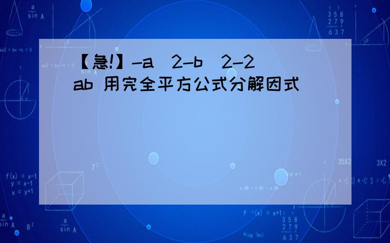 【急!】-a^2-b^2-2ab 用完全平方公式分解因式