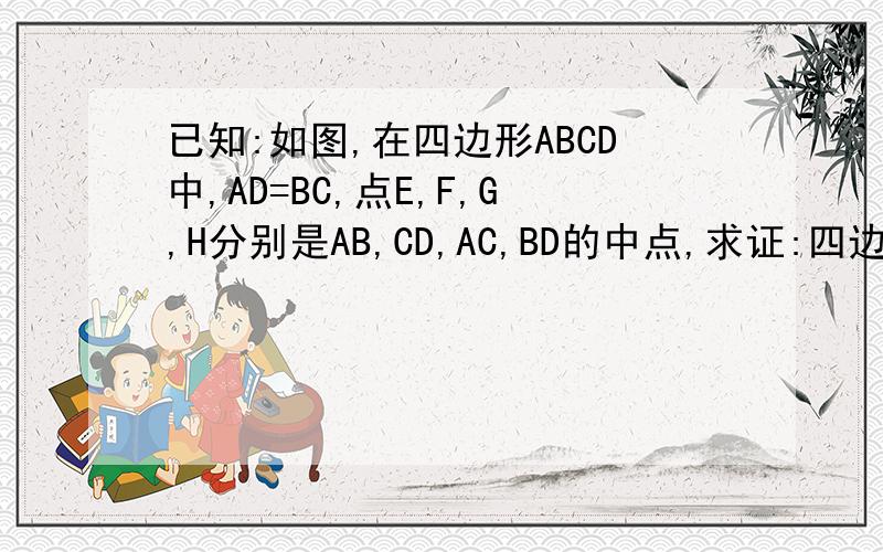 已知:如图,在四边形ABCD中,AD=BC,点E,F,G,H分别是AB,CD,AC,BD的中点,求证:四边形EGFH是菱形.
