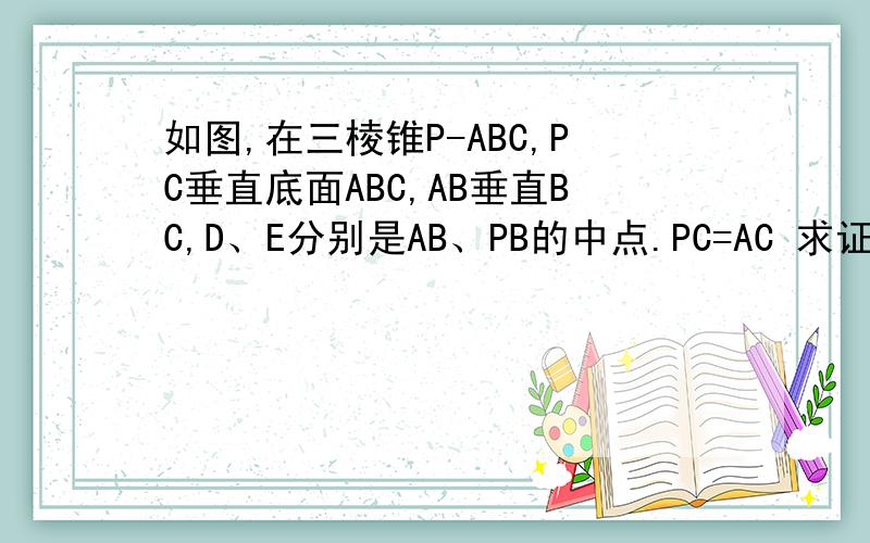 如图,在三棱锥P-ABC,PC垂直底面ABC,AB垂直BC,D、E分别是AB、PB的中点.PC=AC 求证：DE//平面PAC