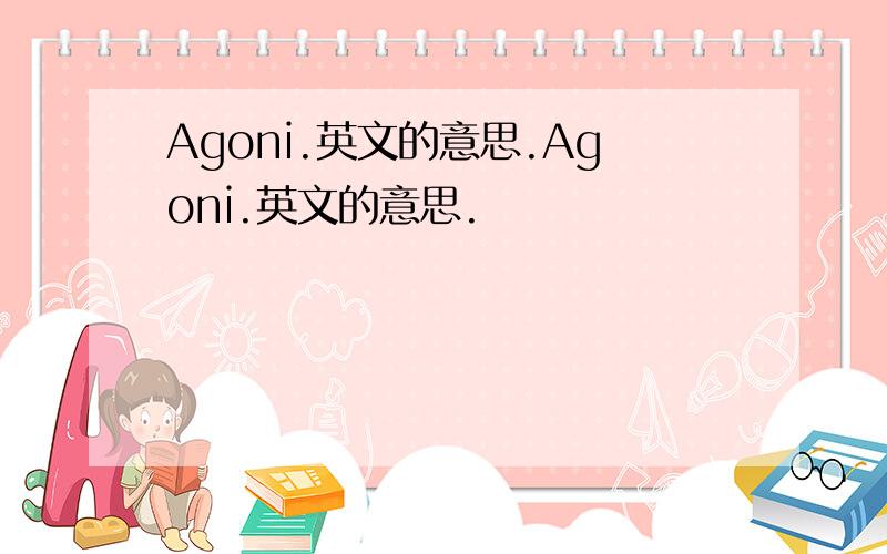 Agoni.英文的意思.Agoni.英文的意思.