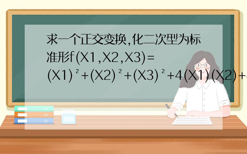 求一个正交变换,化二次型为标准形f(X1,X2,X3)=(X1)²+(X2)²+(X3)²+4(X1)(X2)+4(X1)(X3)+4(X2)(X3)