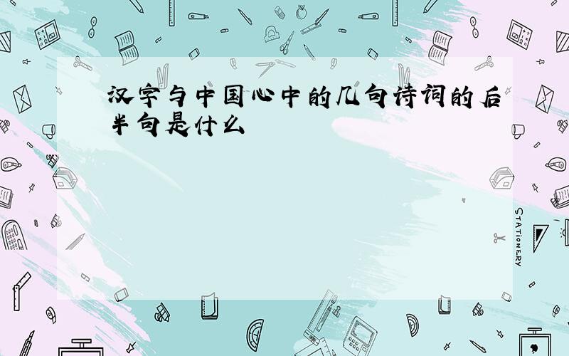汉字与中国心中的几句诗词的后半句是什么