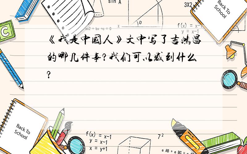 《我是中国人》文中写了吉鸿昌的哪几件事?我们可以感到什么?