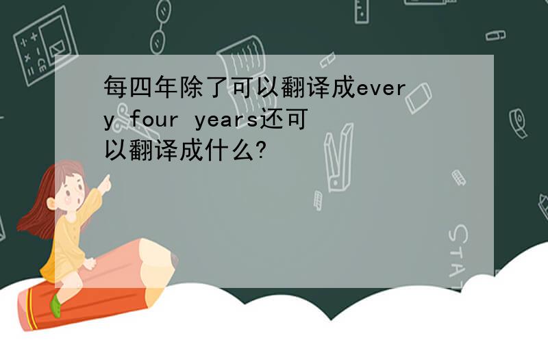 每四年除了可以翻译成every four years还可以翻译成什么?