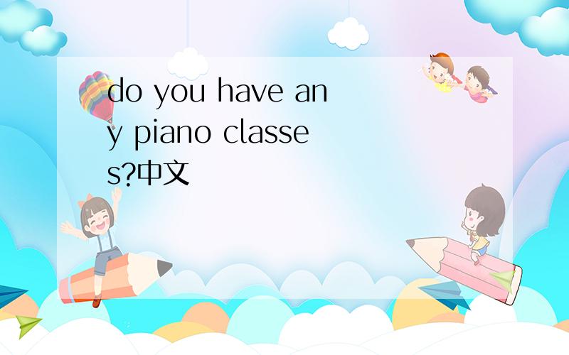do you have any piano classes?中文
