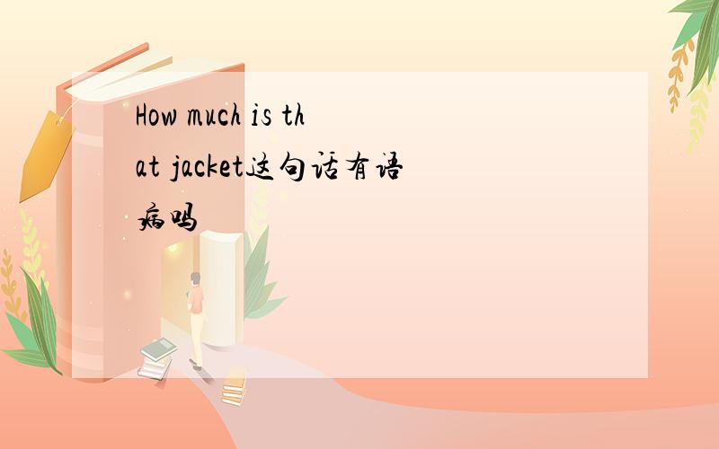 How much is that jacket这句话有语病吗