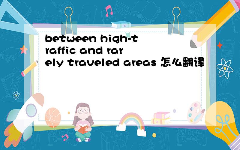 between high-traffic and rarely traveled areas 怎么翻译