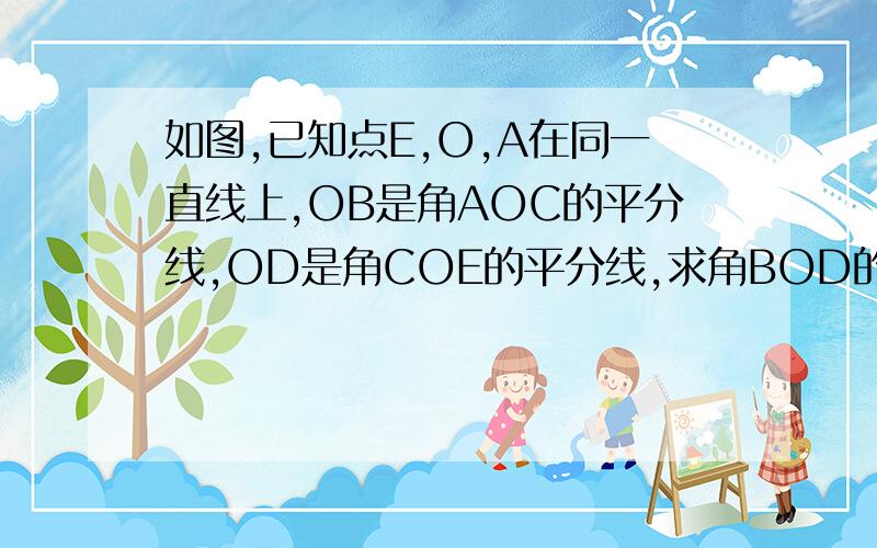 如图,已知点E,O,A在同一直线上,OB是角AOC的平分线,OD是角COE的平分线,求角BOD的度数,找出角AOB的余角