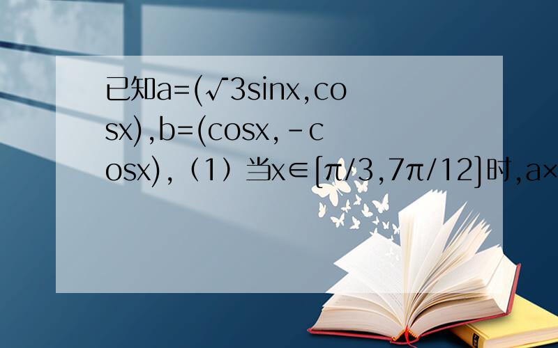 已知a=(√3sinx,cosx),b=(cosx,-cosx),（1）当x∈[π/3,7π/12]时,a×b+1/2=4/5,求cos2x.（2）当x∈[5π/12,13π12],关于x的方程a×b+1/2=m有且只有一个实根,求实数m的取值范围.（π=派）
