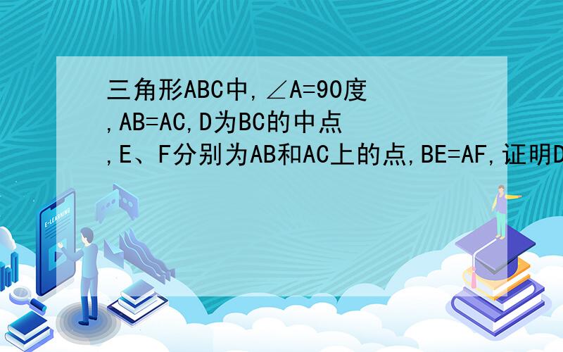 三角形ABC中,∠A=90度,AB=AC,D为BC的中点,E、F分别为AB和AC上的点,BE=AF,证明DEF是等腰直角三角形三角形ABC中，∠A=90度，AB=AC,D为BC的中点，E、F分别为AB和AC外的点，BE=AF,证明DEF是否是等腰直角三角