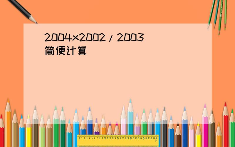 2004x2002/2003简便计算