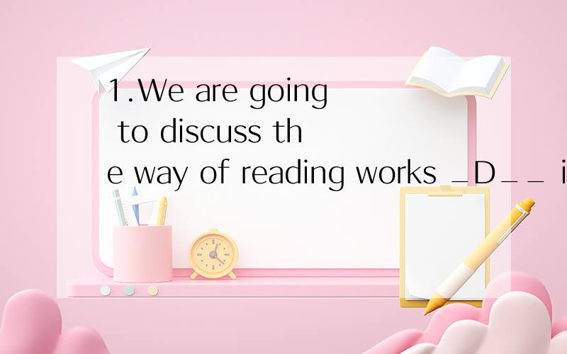 1.We are going to discuss the way of reading works _D__ it is used for real life purposes,and this should give you a better understanding of it.A.that B.which C.where D.when 麻烦翻译一下这句话,还有when这里是什么意思?2.—This wall o