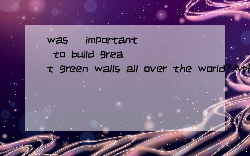 was _important to build great green walls all over the world?Athis Bthat Cit Dhe选哪个 为什么并翻译解释