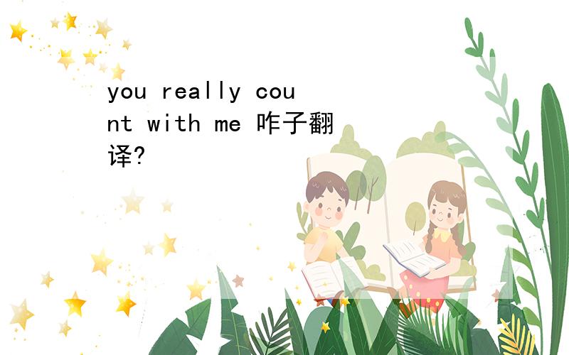 you really count with me 咋子翻译?