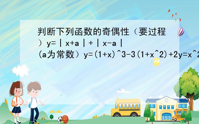 判断下列函数的奇偶性（要过程）y=丨x+a丨+丨x-a丨(a为常数）y=(1+x)^3-3(1+x^2)+2y=x^2+丨x-1丨
