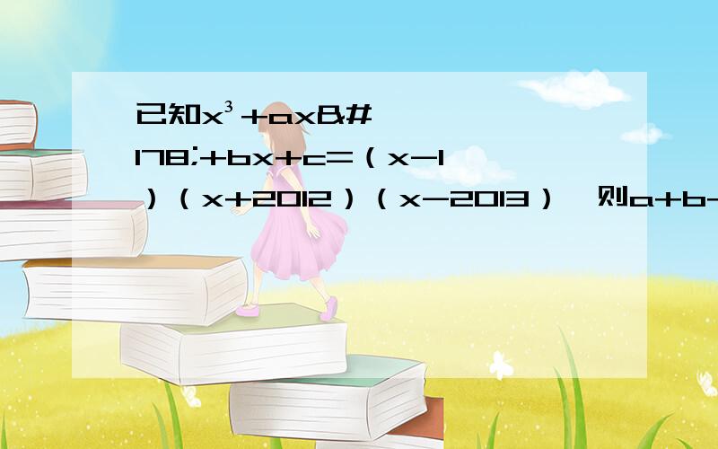 已知x³+ax²+bx+c=（x-1）（x+2012）（x-2013）,则a+b+c=?