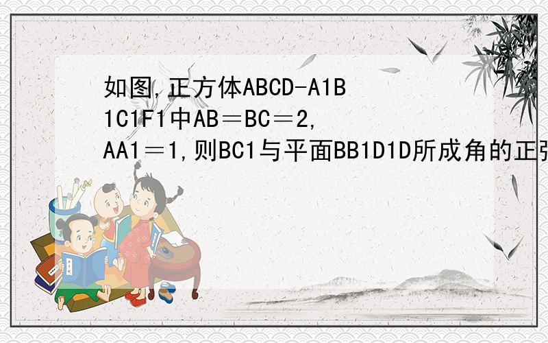 如图,正方体ABCD-A1B1C1F1中AB＝BC＝2,AA1＝1,则BC1与平面BB1D1D所成角的正弦值为