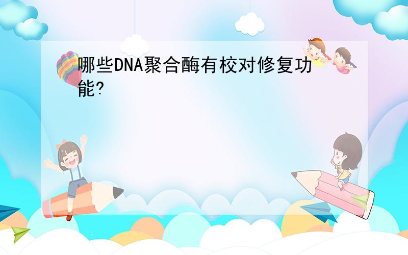 哪些DNA聚合酶有校对修复功能?