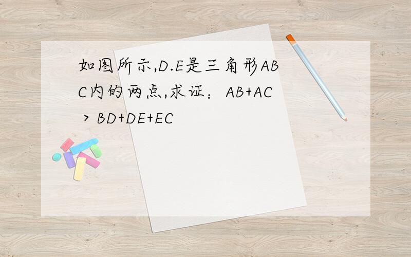 如图所示,D.E是三角形ABC内的两点,求证：AB+AC＞BD+DE+EC