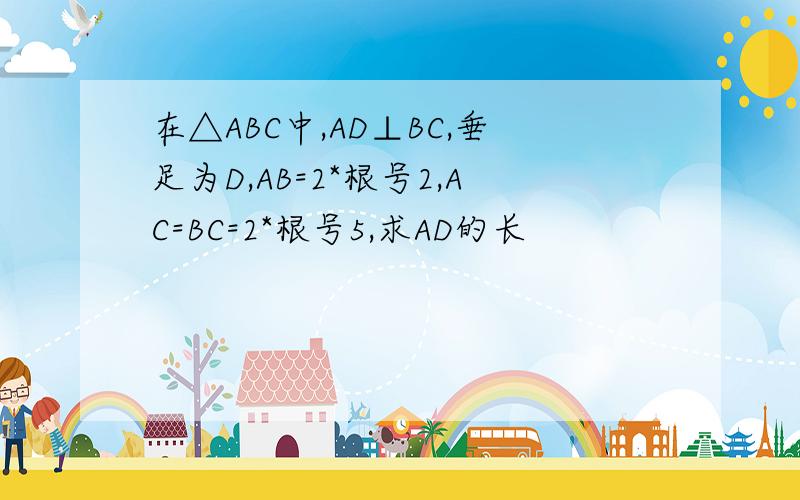在△ABC中,AD⊥BC,垂足为D,AB=2*根号2,AC=BC=2*根号5,求AD的长