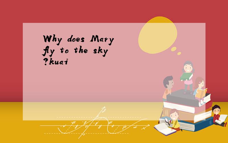 Why does Mary fly to the sky?kuai