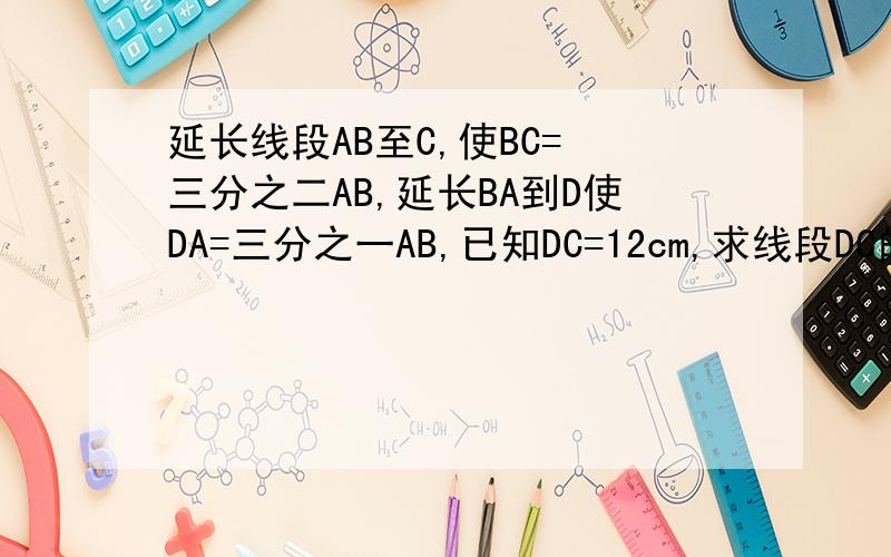 延长线段AB至C,使BC= 三分之二AB,延长BA到D使DA=三分之一AB,已知DC=12cm,求线段DC的中点F和A点之间的距离