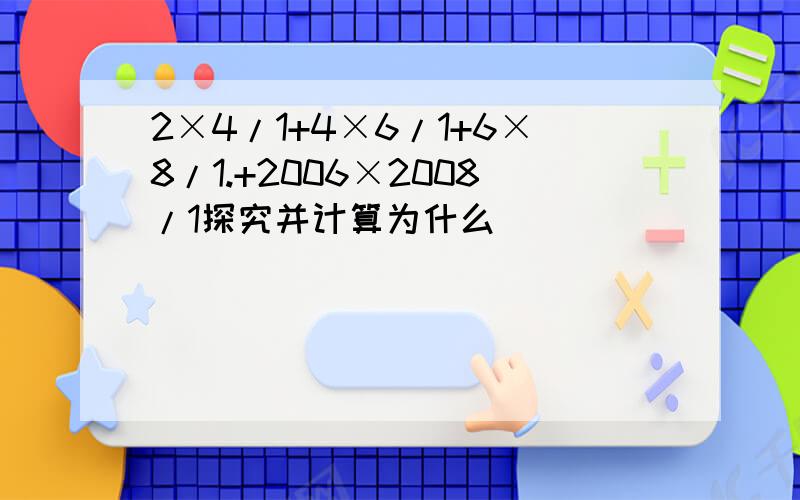 2×4/1+4×6/1+6×8/1.+2006×2008/1探究并计算为什么