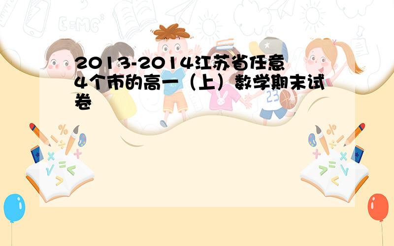 2013-2014江苏省任意4个市的高一（上）数学期末试卷