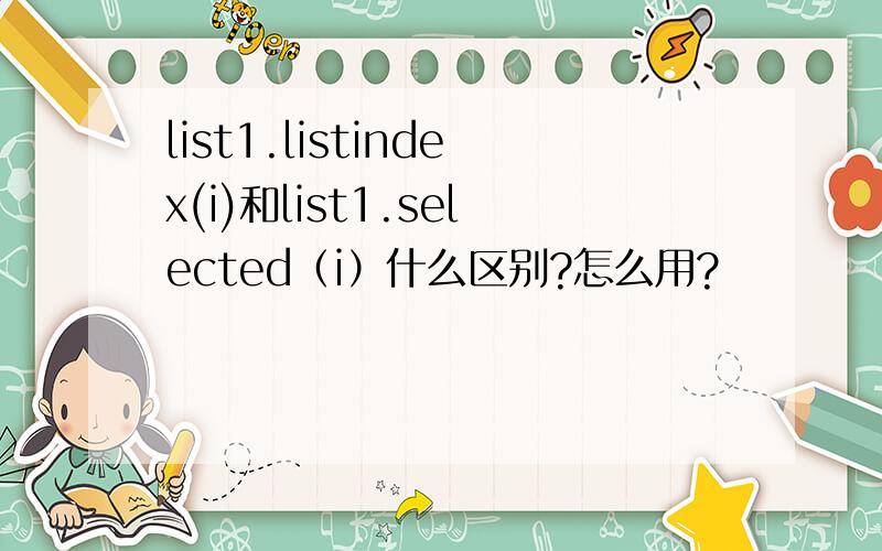 list1.listindex(i)和list1.selected（i）什么区别?怎么用?