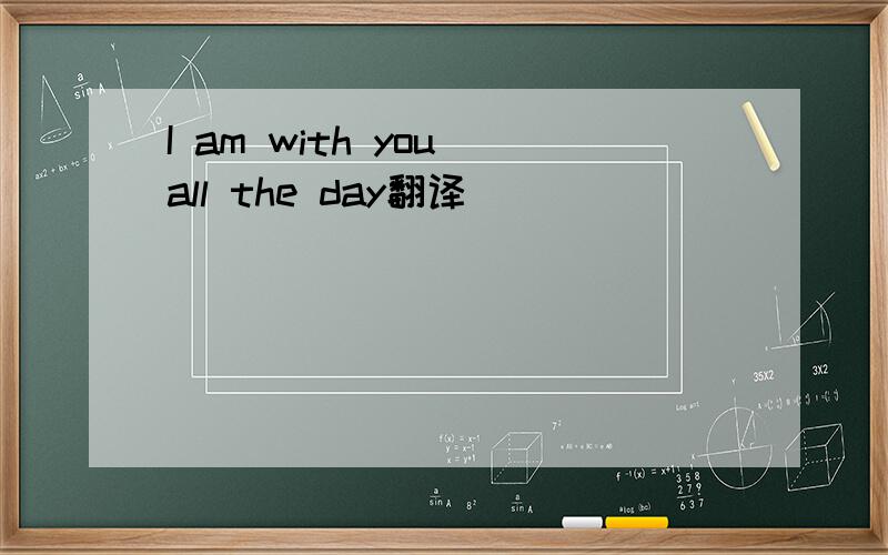 I am with you all the day翻译