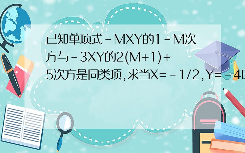 已知单项式-MXY的1-M次方与-3XY的2(M+1)+5次方是同类项,求当X=-1/2,Y=-4时,代数式-MXY的1-M次方-3XY的2（M+1）+5的值
