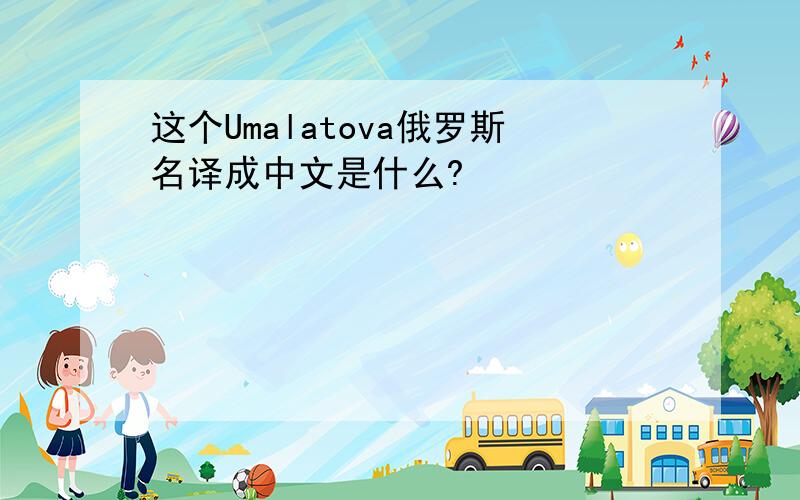 这个Umalatova俄罗斯名译成中文是什么?