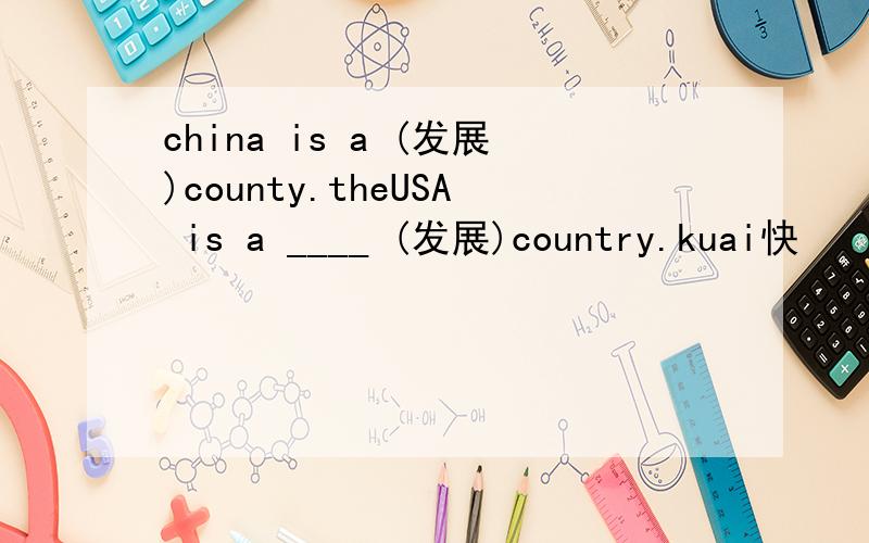 china is a (发展)county.theUSA is a ____ (发展)country.kuai快