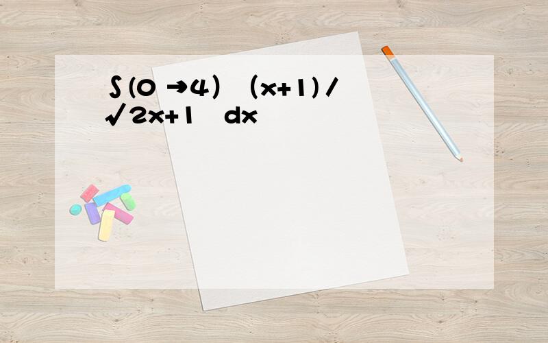 ∫(0 →4）（x+1)／﹙√2x+1﹚dx