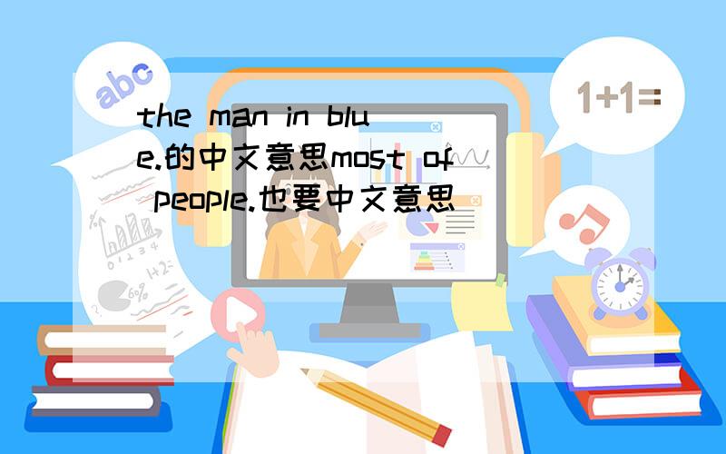 the man in blue.的中文意思most of people.也要中文意思