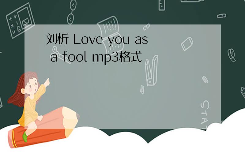 刘忻 Love you as a fool mp3格式