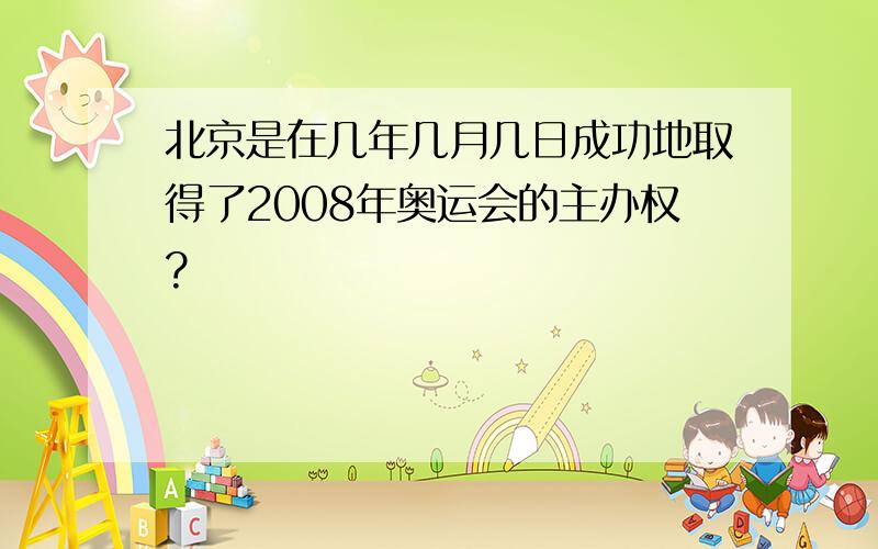 北京是在几年几月几日成功地取得了2008年奥运会的主办权?