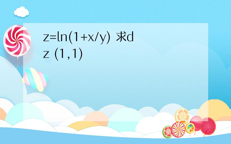 z=ln(1+x/y) 求dz (1,1)