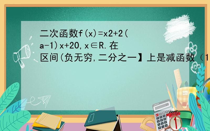 二次函数f(x)=x2+2(a-1)x+20,x∈R.在区间(负无穷,二分之一】上是减函数（1）求实数a的取值范围（2）若g(a)表示f(X)的最小值，写出g(a)表达式，并求出g(a)表达式，