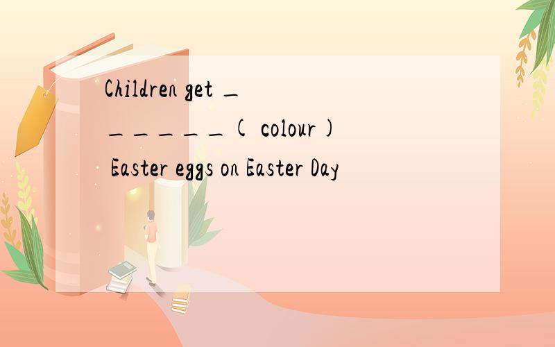 Children get ______( colour) Easter eggs on Easter Day