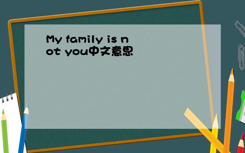 My family is not you中文意思