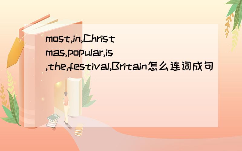 most,in,Christmas,popular,is,the,festival,Britain怎么连词成句