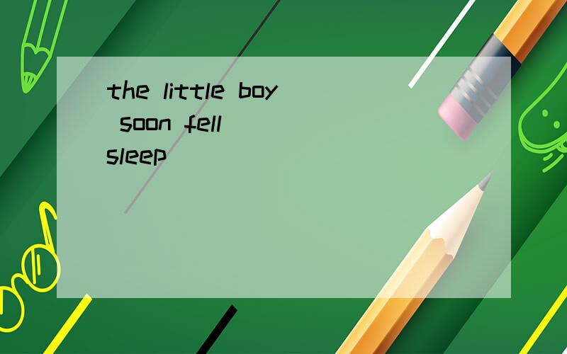 the little boy soon fell___(sleep)