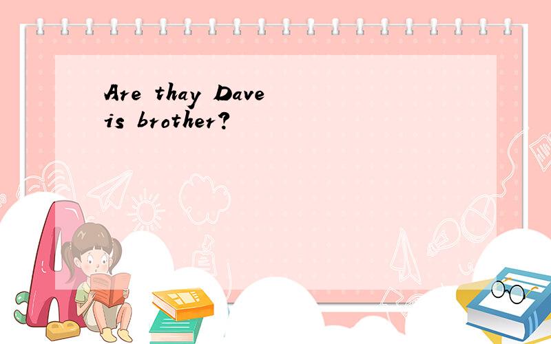 Are thay Dave is brother?