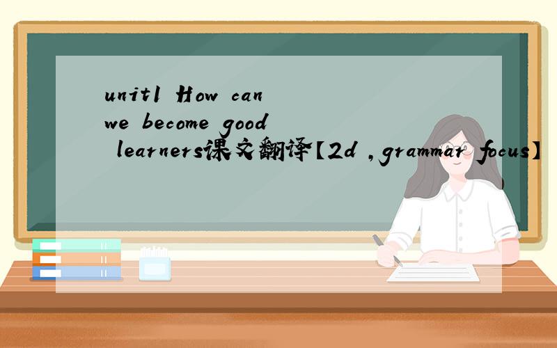 unit1 How can we become good learners课文翻译【2d ,grammar focus】