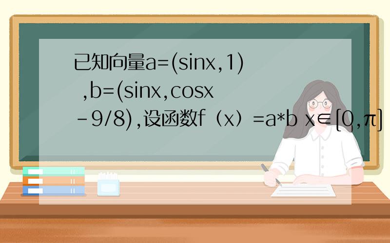 已知向量a=(sinx,1) ,b=(sinx,cosx-9/8),设函数f（x）=a*b x∈[0,π] 若函数f(x)=0在区间[0,π]已知向量a=(sinx,1) ,b=(sinx,cosx-9/8),设函数f（x）=a*b x∈[0,π] 若函数f(x)=0在区间[0,π]上有两个不同的根α ,β 求cos（